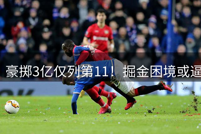 豪掷3亿仅列第11！掘金困境或逼走MVP？